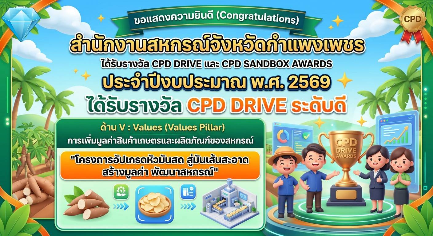 การประกวด CPD DRIVE และ CPD SANDBOX AWARDS ประจำปีงบประมาณ พ.ศ. 2569  สำนักงานสหกรณ์จังหวัดกำแพงเพชร ได้รับรางวัล CPD DRIVE ระดับดี ด้าน V : Values การเพิ่มมูลค่าสินค้าเกษตรและผลิตภัณฑ์ของสหกรณ์ "โครงการอัปเกรดหัวมันสด สู่มันเส้นสะอาด สร้างมูลค่า พัฒนาสหกรณ์"